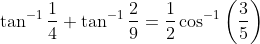 \tan ^{-1} \frac{1}{4}+\tan ^{-1} \frac{2}{9}=\frac{1}{2} \cos ^{-1}\left(\frac{3}{5}\right)
