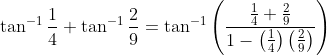 \tan ^{-1} \frac{1}{4}+\tan ^{-1} \frac{2}{9}=\tan ^{-1}\left(\frac{\frac{1}{4}+\frac{2}{9}}{1-\left(\frac{1}{4}\right)\left(\frac{2}{9}\right)}\right)