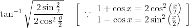 \tan ^{-1} \sqrt{\frac{2 \sin \frac{2}{2}}{2 \cos ^{2} \frac{\theta}{2}}} \quad\left[\begin{array}{l} \left.\because \begin{array}{l} 1+\cos x=2 \cos ^{2}\left(\frac{x}{2}\right) \\ 1-\cos x=2 \sin ^{2}\left(\frac{x}{2}\right) \end{array}\right] \end{array}\right.