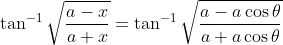 \tan ^{-1} \sqrt{\frac{a-x}{a+x}}=\tan ^{-1} \sqrt{\frac{a-a \cos \theta}{a+a \cos \theta}}