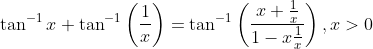 \tan ^{-1} x+\tan ^{-1}\left(\frac{1}{x}\right)=\tan ^{-1}\left(\frac{x+\frac{1}{x}}{1-x\frac{1}{x}}\right), x>0