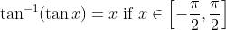 \tan ^{-1}(\tan x)=x \text { if } x \in\left[-\frac{\pi}{2}, \frac{\pi}{2}\right]
