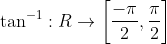 \tan ^{-1}: R \rightarrow\left[\frac{-\pi}{2}, \frac{\pi}{2}\right]