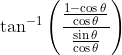 \tan ^{-1}\left(\frac{\frac{1-\cos \theta}{\cos \theta}}{\frac{\sin \theta}{\cos \theta}}\right)