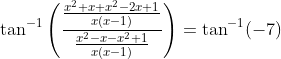 \tan ^{-1}\left(\frac{\frac{x^{2}+x+x^{2}-2 x+1}{x(x-1)}}{\frac{x^{2}-x-x^{2}+1}{x(x-1)}}\right)=\tan ^{-1}(-7)