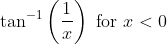 \tan ^{-1}\left(\frac{1}{x}\right) \text { for } x<0