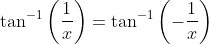 \tan ^{-1}\left(\frac{1}{x}\right)=\tan ^{-1}\left(-\frac{1}{x}\right)