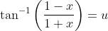 \tan ^{-1}\left(\frac{1-x}{1+x}\right)=u