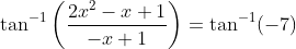 \tan ^{-1}\left(\frac{2 x^{2}-x+1}{-x+1}\right)=\tan ^{-1}(-7)