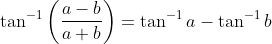 \tan ^{-1}\left(\frac{a-b}{a+b}\right)=\tan ^{-1} a-\tan ^{-1} b