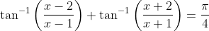 \tan ^{-1}\left(\frac{x-2}{x-1}\right)+\tan ^{-1}\left(\frac{x+2}{x+1}\right)=\frac{\pi}{4}