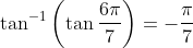 \tan ^{-1}\left(\tan \frac{6 \pi}{7}\right)=-\frac{\pi}{7}
