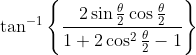 \tan ^{-1}\left\{\frac{2 \sin \frac{\theta}{2} \cos \frac{\theta}{2}}{1+2 \cos ^{2} \frac{\theta}{2}-1}\right\}
