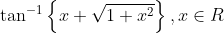 \tan ^{-1}\left\{x+\sqrt{1+x^{2}}\right\}, x \in R
