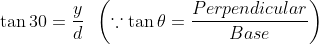 \tan 30= \frac{y}{d} \; \; \left ( \because \tan \theta = \frac{Perpendicular}{Base} \right )