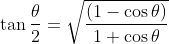 \tan\frac{\theta}{2}=\sqrt{\frac{\left ( 1-\cos \theta \right )}{1+\cos \theta}}