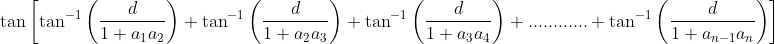 \tan\left [ \tan^{-1}\left (\frac{d}{1+a_{1}a_{2}}\right )+ \tan^{-1}\left (\frac{d}{1+a_{2}a_{3}}\right )+ \tan^{-1}\left (\frac{d}{1+a_{3}a_{4}}\right )+............+ \tan^{-1}\left (\frac{d}{1+a_{n-1}a_{n}}\right ) \right ]
