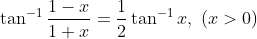 \tan^{-1} \frac{1-x}{1+x} = \frac{1}{2}\tan^{-1}x,\;(x>0)