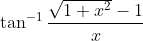 \tan^{-1}\frac{\sqrt{1 + x^2}- 1}{x}