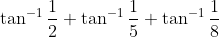 	an^-1frac12 +	an^-1frac15+	an^-1frac18