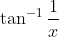 \tan^{-1}\frac{1}{x}