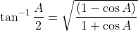 \tan^{-1}\frac{A}{2}=\sqrt{\frac{\left ( 1-\cos A \right )}{1+\cos A}}