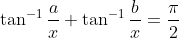 \tan^{-1}\frac{a}{x}+\tan^{-1}\frac{b}{x}=\frac{\pi}{2}