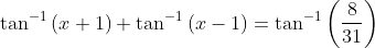 \tan^{-1}\left ( x+1 \right )+\tan^{-1}\left (x-1 \right )=\tan^{-1}\left (\frac{8}{31} \right )
