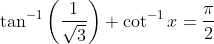 \tan^{-1}\left (\frac{1}{\sqrt3} \right )+\cot^{-1}x=\frac{\pi}{2}