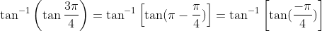 \tan^{-1}\left (\tan\frac{3\pi}{4} \right) = \tan^{-1}\left [ \tan(\pi - \frac{\pi}{4}) \right ] = \tan^{-1}\left [ \tan (\frac{-\pi}{4}) \right ]