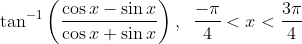 \tan^{-1}\left(\frac{\cos x -\sin x }{\cos x + \sin x} \right ),\;\; \frac{-\pi}{4} < x < \frac{3\pi}{4}