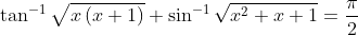 \tan^{-1}\sqrt{x\left ( x+1 \right )}+\sin^{-1}\sqrt{x^{2}+x+1}=\frac{\pi}{2}