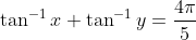 \tan^{-1}x+\tan^{-1}y=\frac{4\pi}{5}