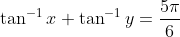 \tan^{-1}x+\tan^{-1}y=\frac{5\pi}{6}