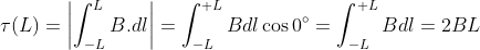 \tau (L)=\left | \int_{-L}^{L} B.dl\right |=\int_{-L}^{+L}Bdl \cos 0^{\circ}=\int_{-L}^{+L}Bdl= 2BL