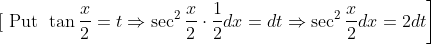 \text { [ Put } \left.\tan \frac{x}{2}=t \Rightarrow \sec ^{2} \frac{x}{2} \cdot \frac{1}{2} d x=d t \Rightarrow \sec ^{2} \frac{x}{2} d x=2 d t\right]