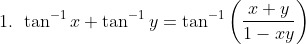 \text { 1. } \tan ^{-1} x+\tan ^{-1} y=\tan ^{-1}\left(\frac{x+y}{1-x y}\right)