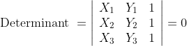 \text { Determinant }=\left|\begin{array}{lll} X_{1} & Y_{1} & 1 \\ X_{2} & Y_{2} & 1 \\ X_{3} & Y_{3} & 1 \end{array}\right|=0