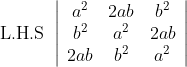 \text { L.H.S }\left|\begin{array}{ccc} a^{2} & 2 a b & b^{2} \\ b^{2} & a^{2} & 2 a b \\ 2 a b & b^{2} & a^{2} \end{array}\right|