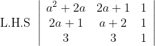 \text { L.H.S }\left|\begin{array}{ccc} a^{2}+2 a & 2 a+1 & 1 \\ 2 a+1 & a+2 & 1 \\ 3 & 3 & 1 \end{array}\right|