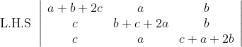 \text { L.H.S }\left|\begin{array}{ccc} a+b+2 c & a & b \\ c & b+c+2 a & b \\ c & a & c+a+2 b \end{array}\right|
