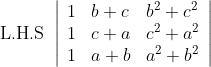 \text { L.H.S }\left|\begin{array}{lll} 1 & b+c & b^{2}+c^{2} \\ 1 & c+a & c^{2}+a^{2} \\ 1 & a+b & a^{2}+b^{2} \end{array}\right|