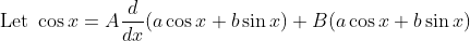 \text { Let } \cos x=A \frac{d}{d x}(a \cos x+b \sin x)+B(a \cos x+b \sin x)