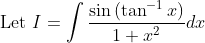 \text { Let } I=\int \frac{\sin \left(\tan ^{-1} x\right)}{1+x^{2}} d x