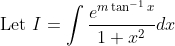 \text { Let } I=\int \frac{e^{m \tan ^{-1} x}}{1+x^{2}} d x