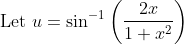 \text { Let } u=\sin ^{-1}\left(\frac{2 x}{1+x^{2}}\right)