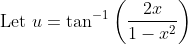 \text { Let } u=\tan ^{-1}\left(\frac{2 x}{1-x^{2}}\right)