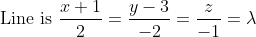 \text { Line is } \frac{x+1}{2}=\frac{y-3}{-2}=\frac{z}{-1}=\lambda