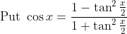 \text { Put } \cos x=\frac{1-\tan ^{2} \frac{x}{2}}{1+\tan ^{2} \frac{x}{2}}