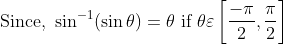 \text { Since, } \sin ^{-1}(\sin \theta)=\theta \text { if } \theta \varepsilon\left[\frac{-\pi}{2}, \frac{\pi}{2}\right]